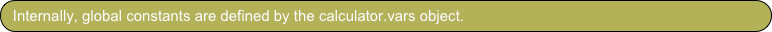 Internally, global constants are defined by the calculator.vars object.