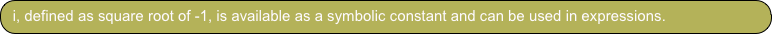 i, defined as square root of -1, is available as a symbolic constant and can be used in expressions. 