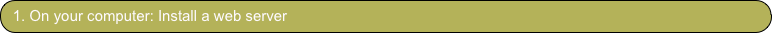 1. On your computer: Install a web server
