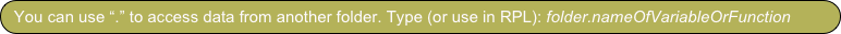 You can use “.” to access data from another folder. Type (or use in RPL): folder.nameOfVariableOrFunction