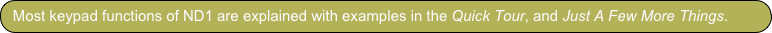 Most keypad functions of ND1 are explained with examples in the Quick Tour, and Just A Few More Things.
