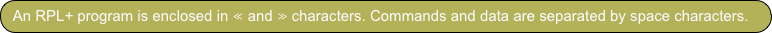 An RPL+ program is enclosed in ≪ and ≫ characters. Commands and data are separated by space characters.