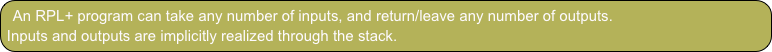 An RPL+ program can take any number of inputs, and return/leave any number of outputs.
Inputs and outputs are implicitly realized through the stack. 