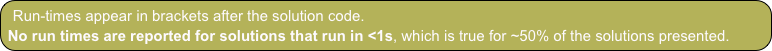 Run-times appear in brackets after the solution code.
No run times are reported for solutions that run in <1s, which is true for ~50% of the solutions presented.