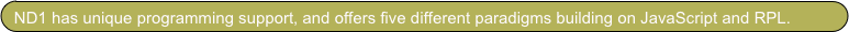 ND1 has unique programming support, and offers five different paradigms building on JavaScript and RPL.