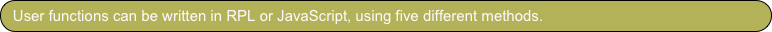User functions can be written in RPL or JavaScript, using five different methods.
